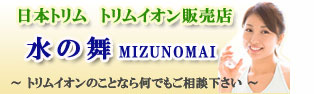 日本トリム トリムイオン販売店　水の舞MIZUNOMAI　～トリムイオンのことなら何でもご相談下さい～
