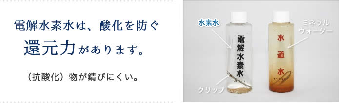 電解水素水は、酸化を防ぐ還元力があります。（抗酸化）物が錆びにくい。