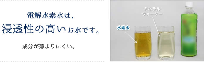 電解水素水は、浸透性の高いお水です。成分が薄まりにくい。